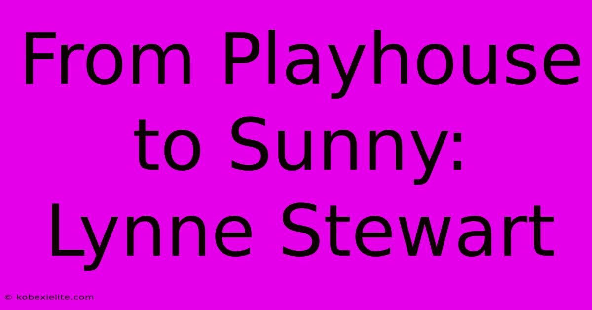 From Playhouse To Sunny: Lynne Stewart