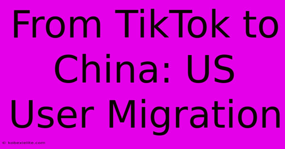 From TikTok To China: US User Migration