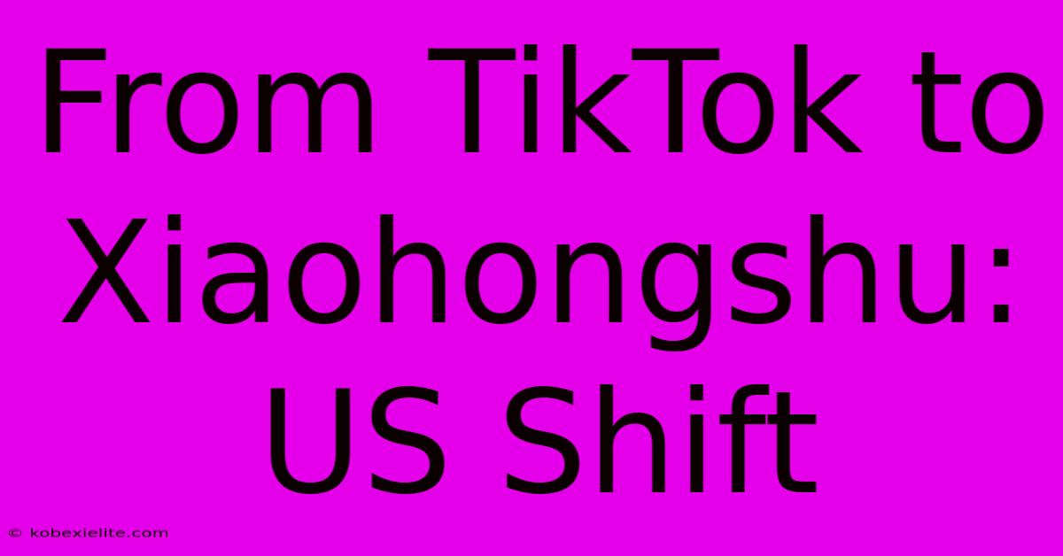 From TikTok To Xiaohongshu: US Shift