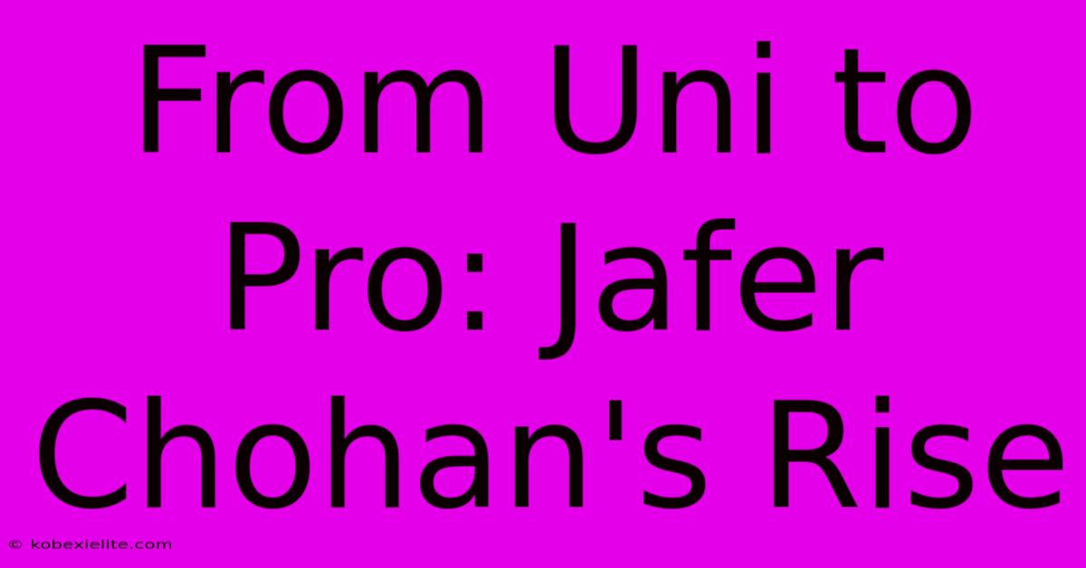 From Uni To Pro: Jafer Chohan's Rise