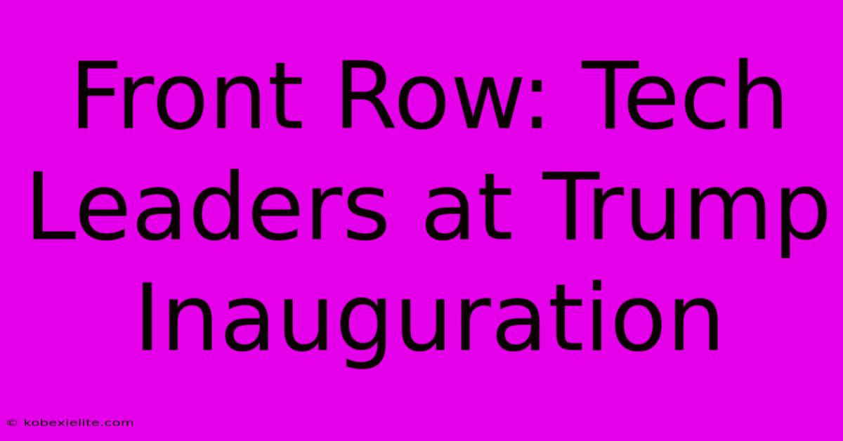 Front Row: Tech Leaders At Trump Inauguration