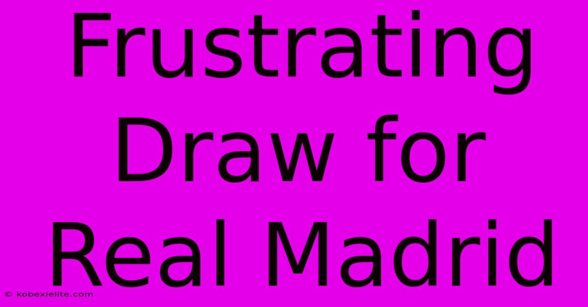 Frustrating Draw For Real Madrid Frustrating Draw For Real Madrid