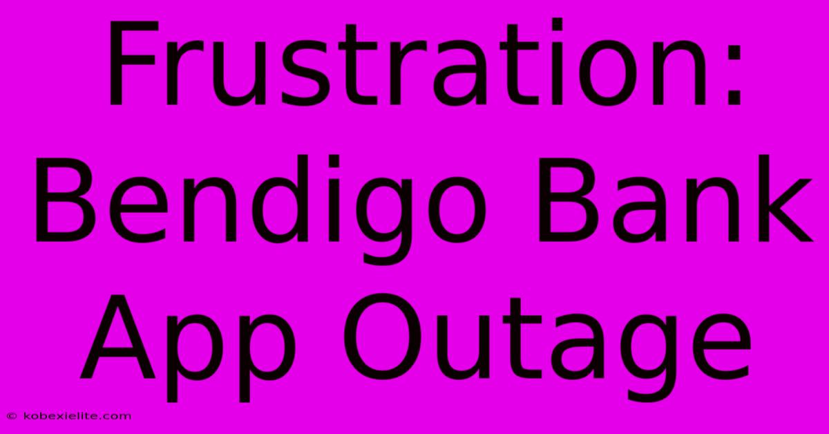 Frustration: Bendigo Bank App Outage