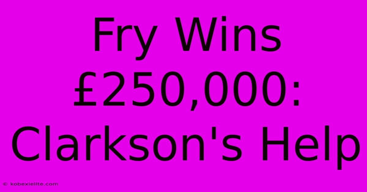 Fry Wins £250,000: Clarkson's Help