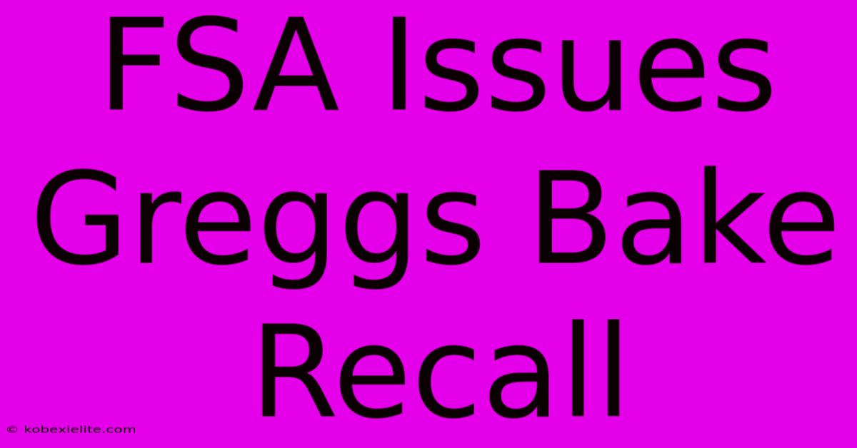 FSA Issues Greggs Bake Recall