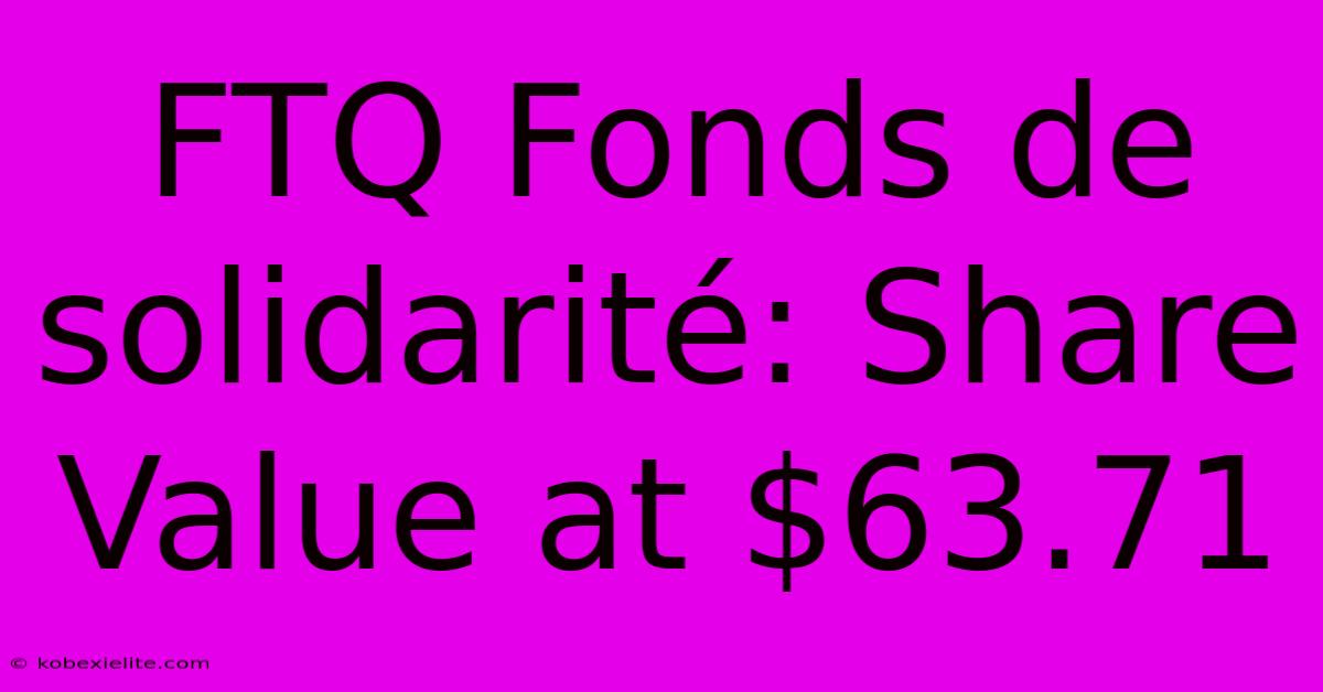 FTQ Fonds De Solidarité: Share Value At $63.71