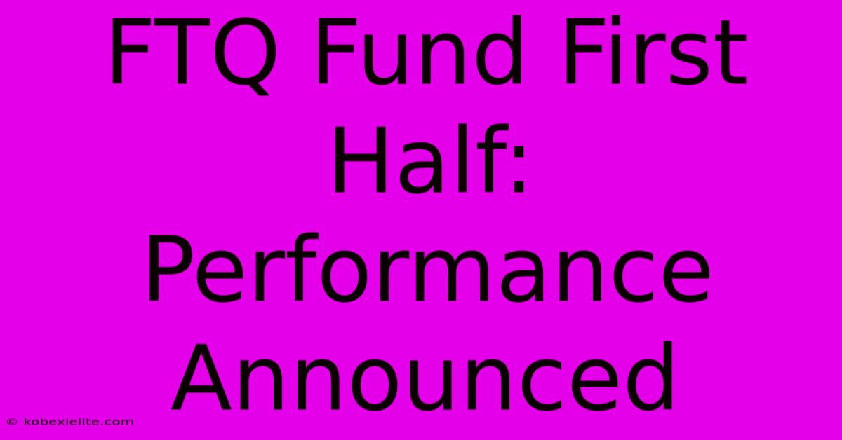 FTQ Fund First Half: Performance Announced