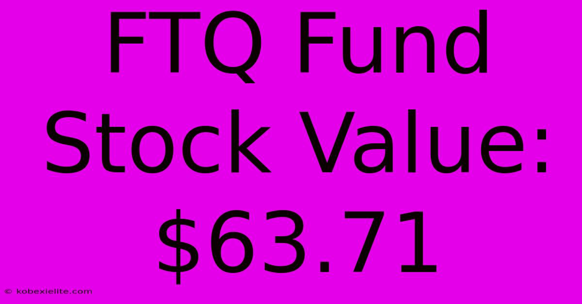 FTQ Fund Stock Value: $63.71