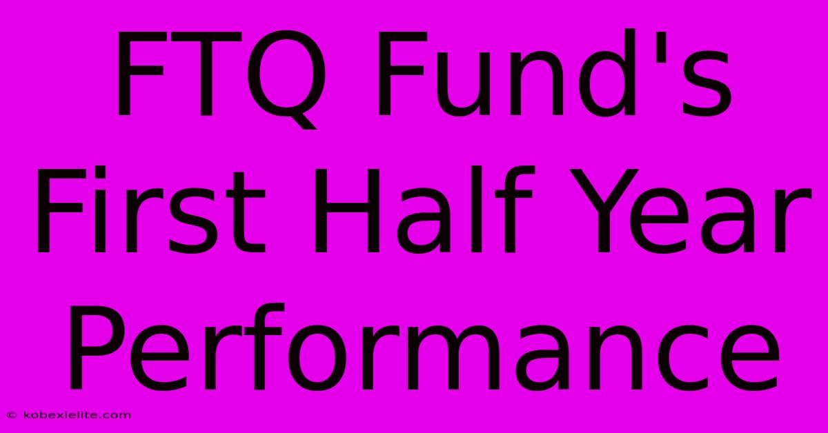 FTQ Fund's First Half Year Performance