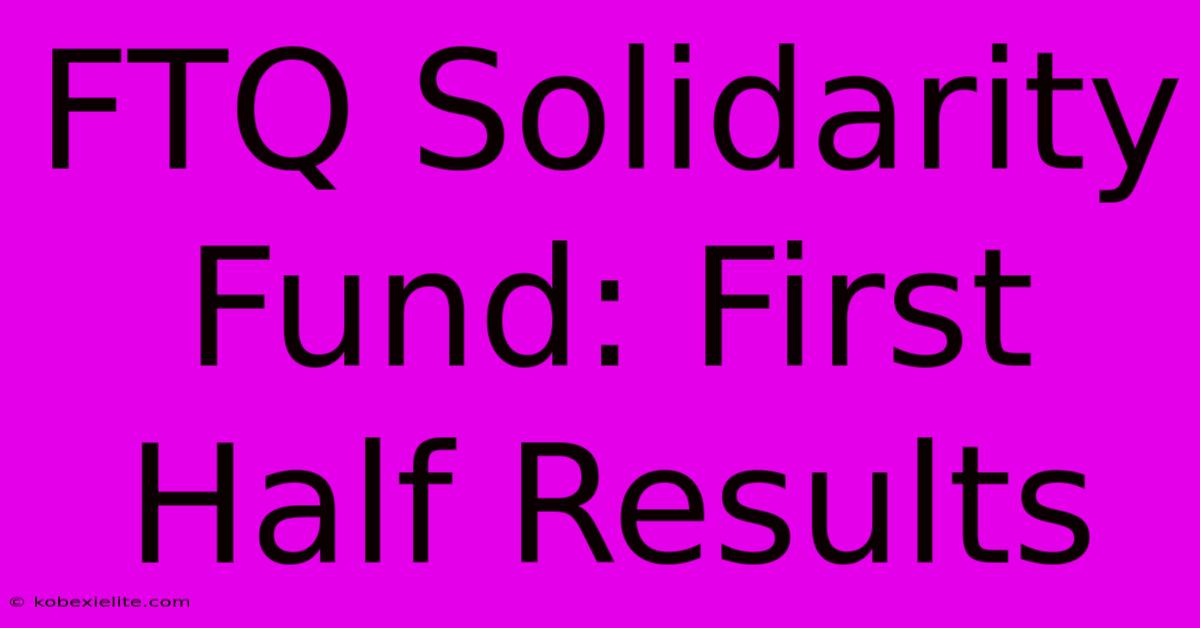 FTQ Solidarity Fund: First Half Results