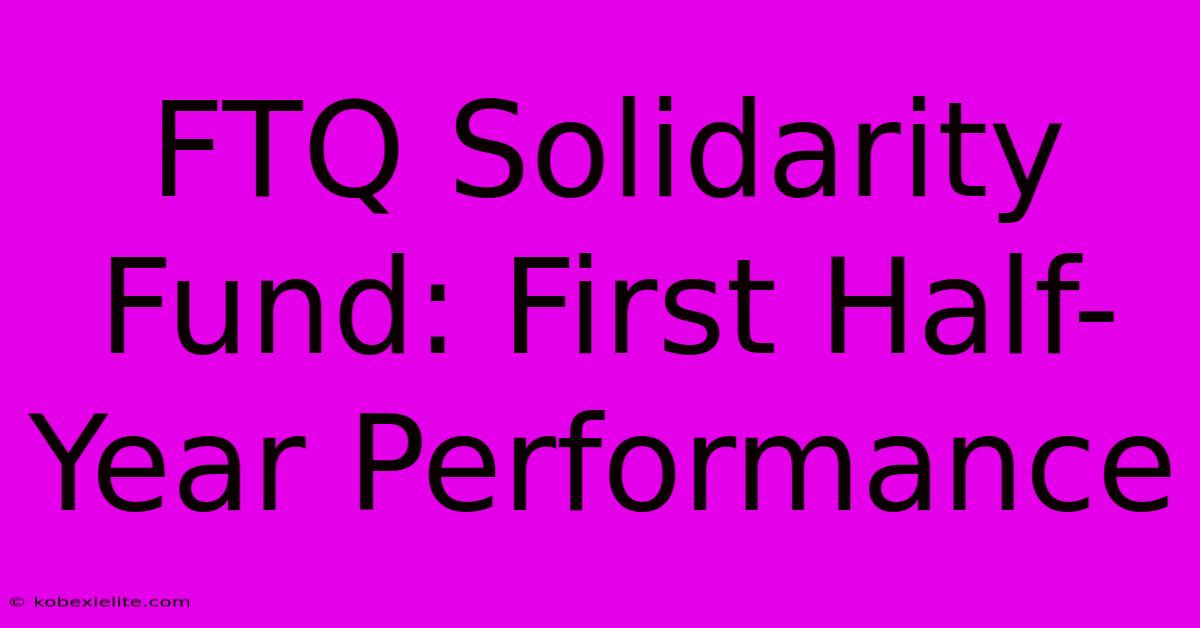 FTQ Solidarity Fund: First Half-Year Performance