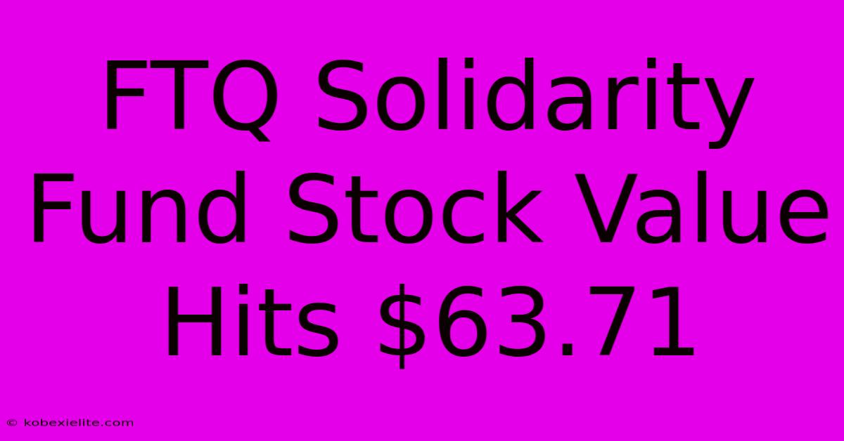 FTQ Solidarity Fund Stock Value Hits $63.71