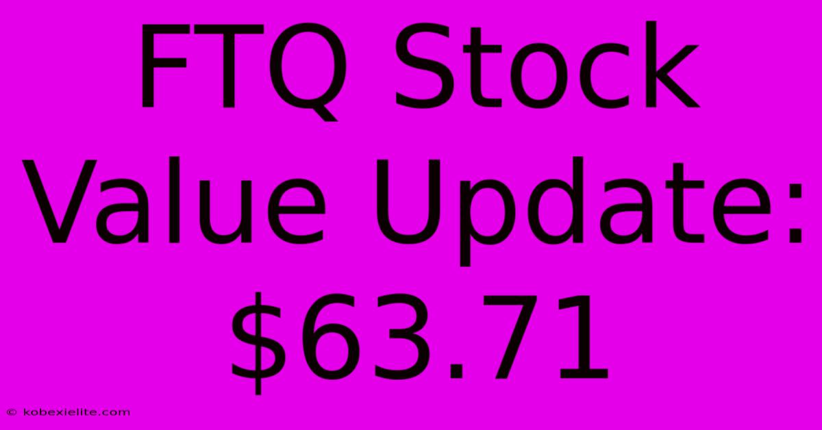 FTQ Stock Value Update: $63.71