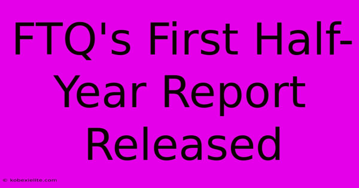 FTQ's First Half-Year Report Released