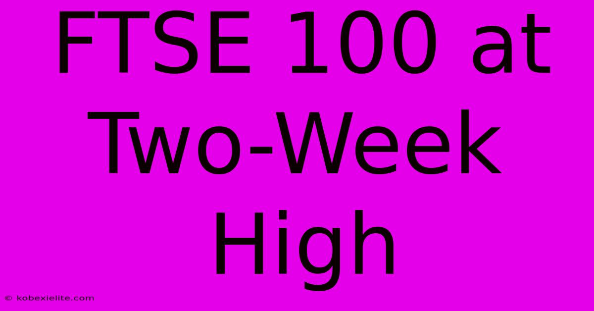 FTSE 100 At Two-Week High