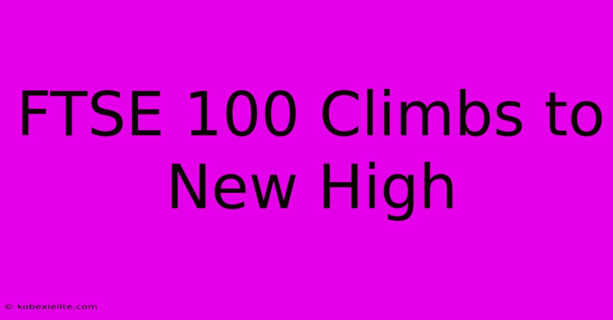 FTSE 100 Climbs To New High