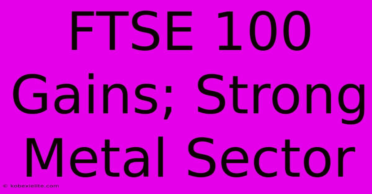 FTSE 100 Gains; Strong Metal Sector