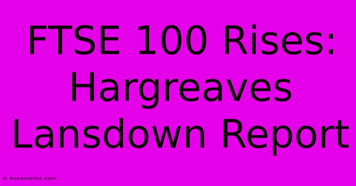 FTSE 100 Rises: Hargreaves Lansdown Report