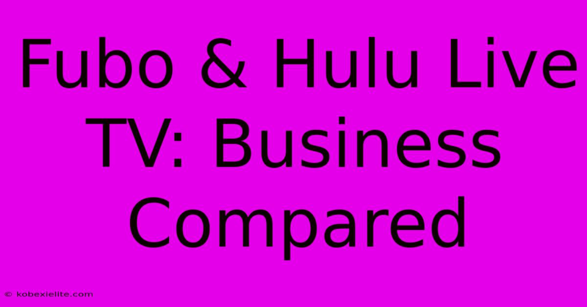 Fubo & Hulu Live TV: Business Compared