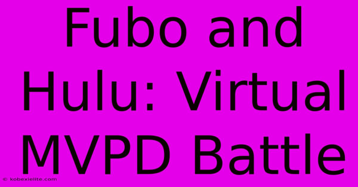 Fubo And Hulu: Virtual MVPD Battle