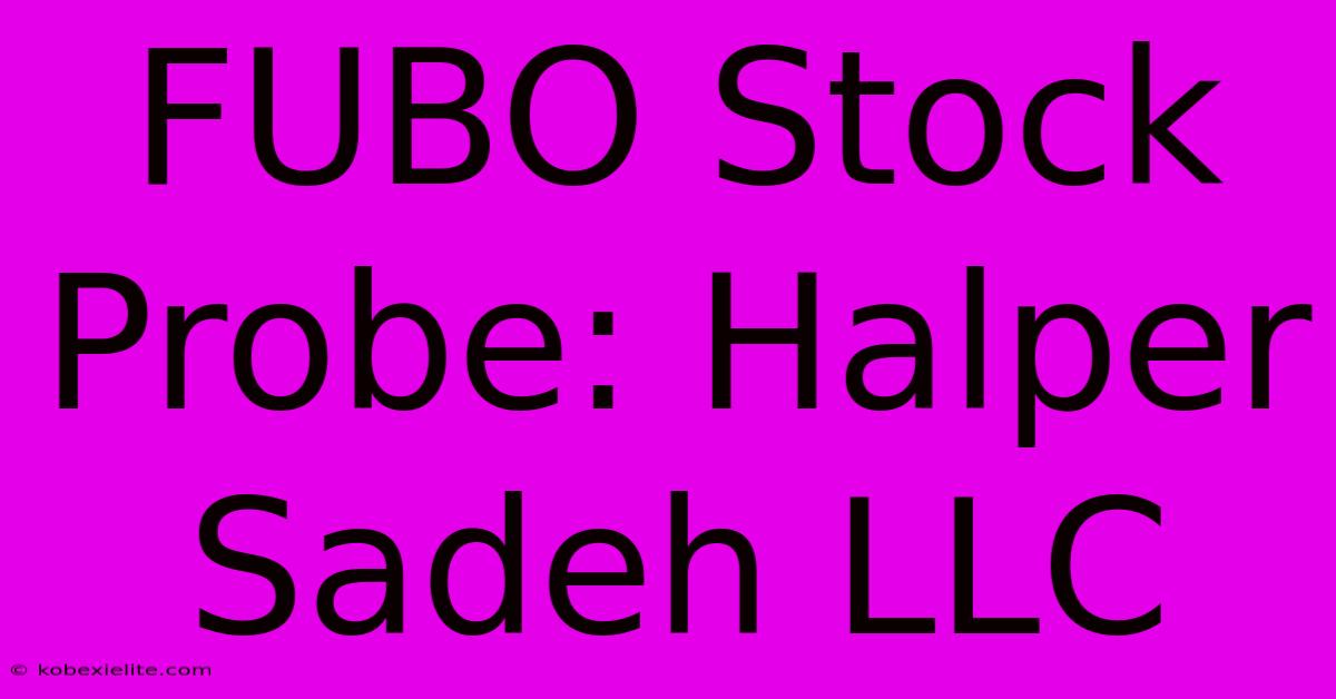 FUBO Stock Probe: Halper Sadeh LLC