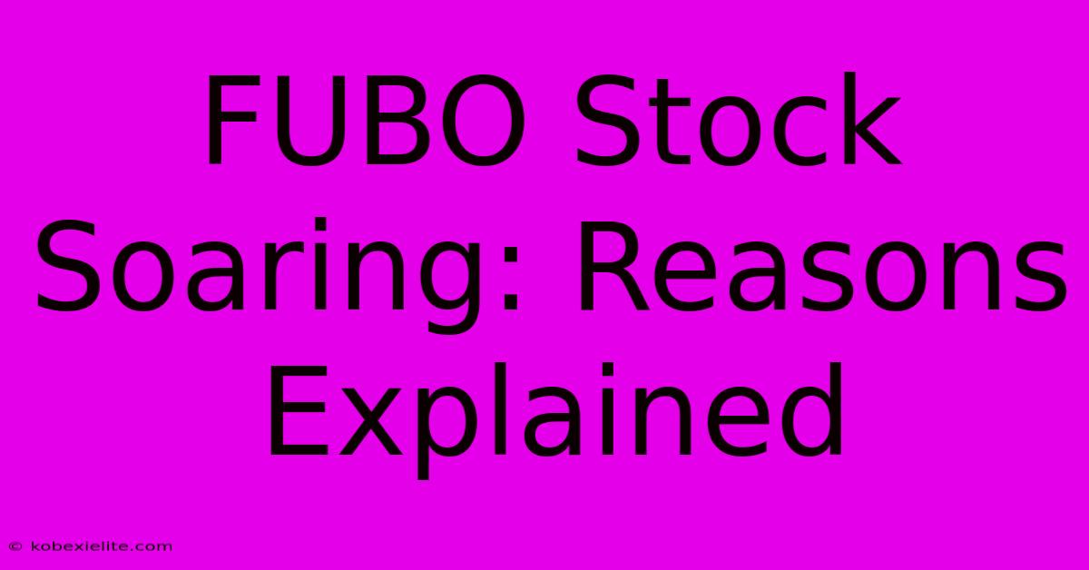 FUBO Stock Soaring: Reasons Explained