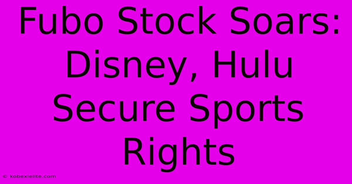 Fubo Stock Soars: Disney, Hulu Secure Sports Rights