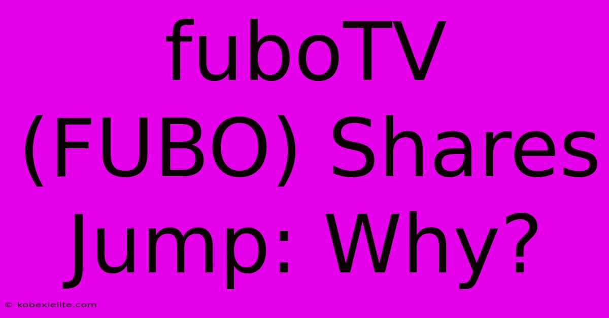 FuboTV (FUBO) Shares Jump: Why?