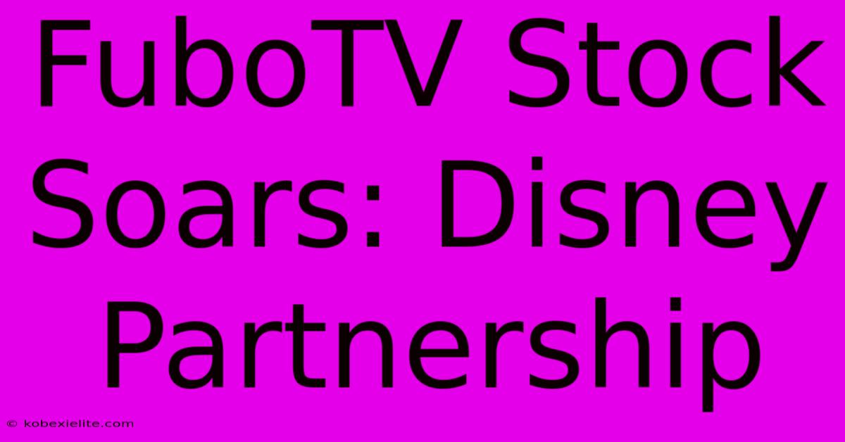 FuboTV Stock Soars: Disney Partnership