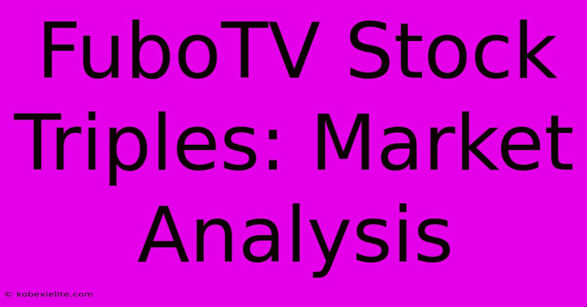 FuboTV Stock Triples: Market Analysis