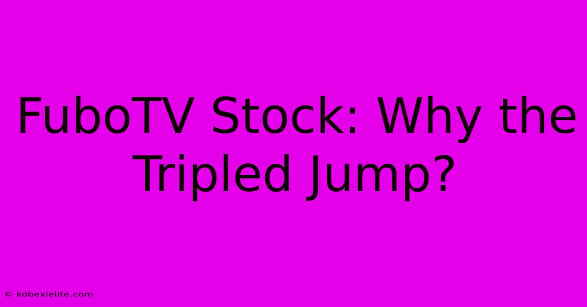 FuboTV Stock: Why The Tripled Jump?