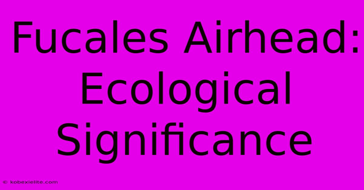 Fucales Airhead: Ecological Significance