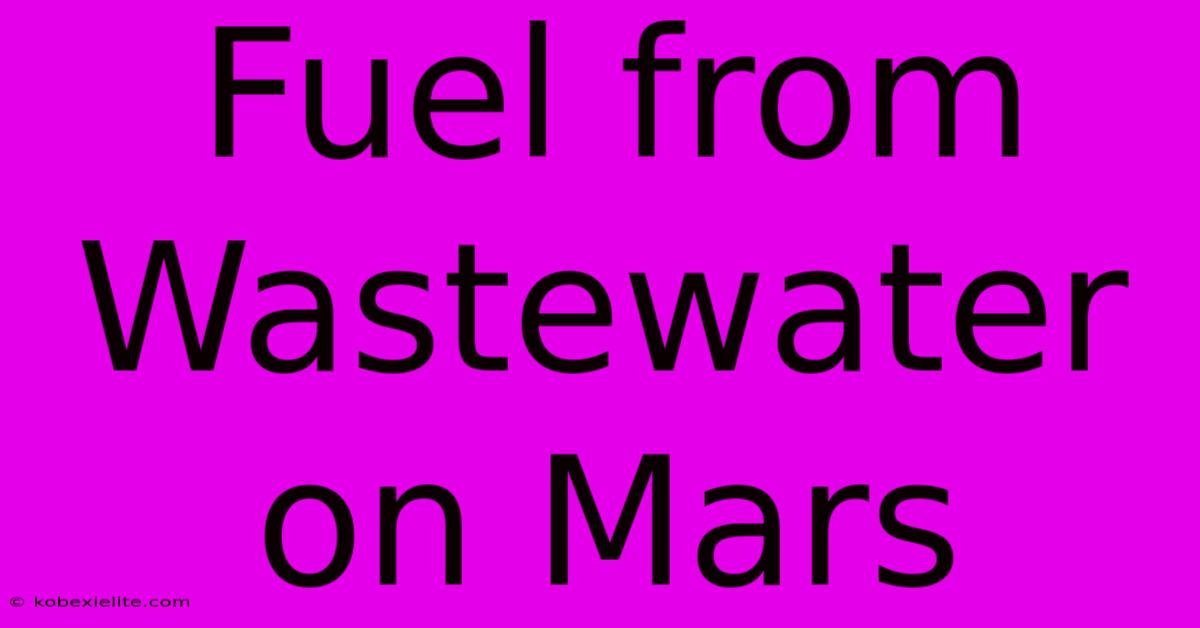 Fuel From Wastewater On Mars