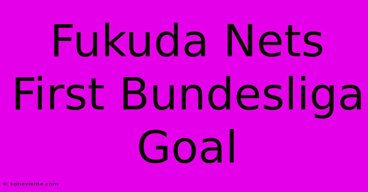 Fukuda Nets First Bundesliga Goal