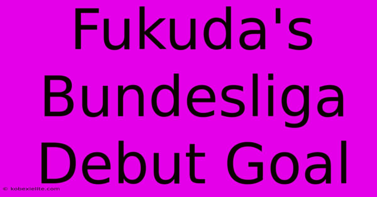 Fukuda's Bundesliga Debut Goal