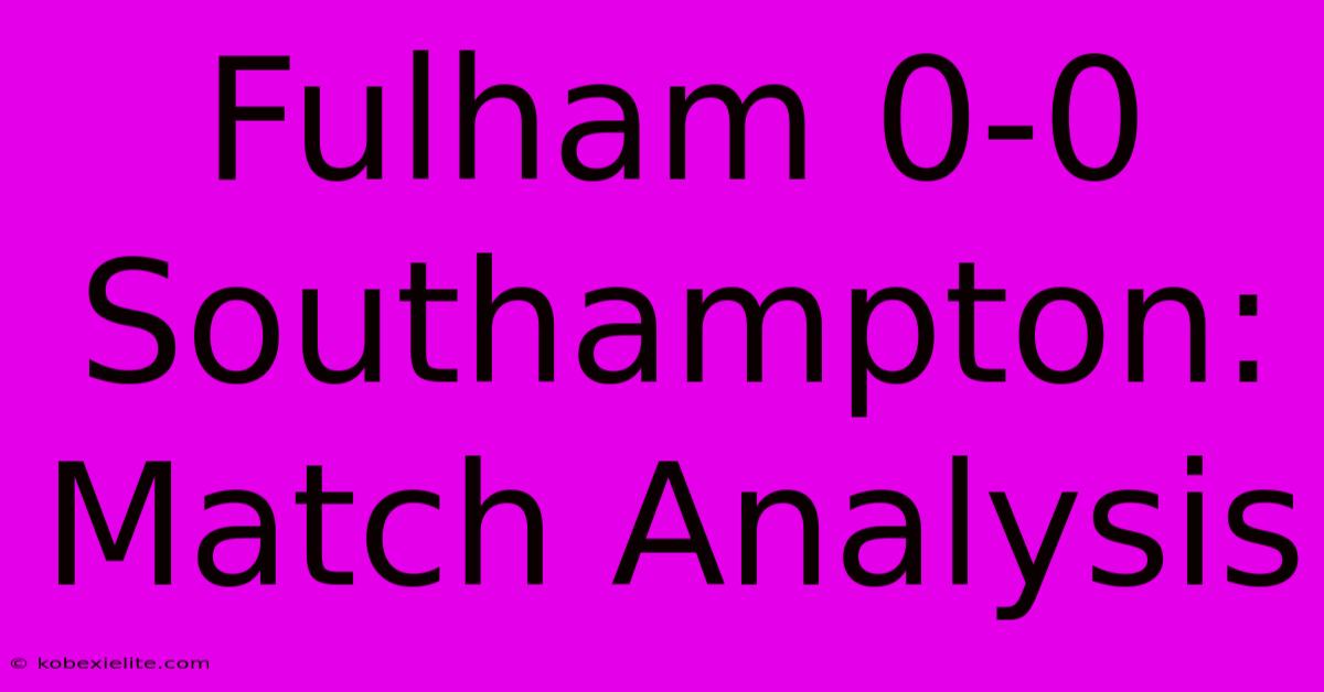 Fulham 0-0 Southampton: Match Analysis