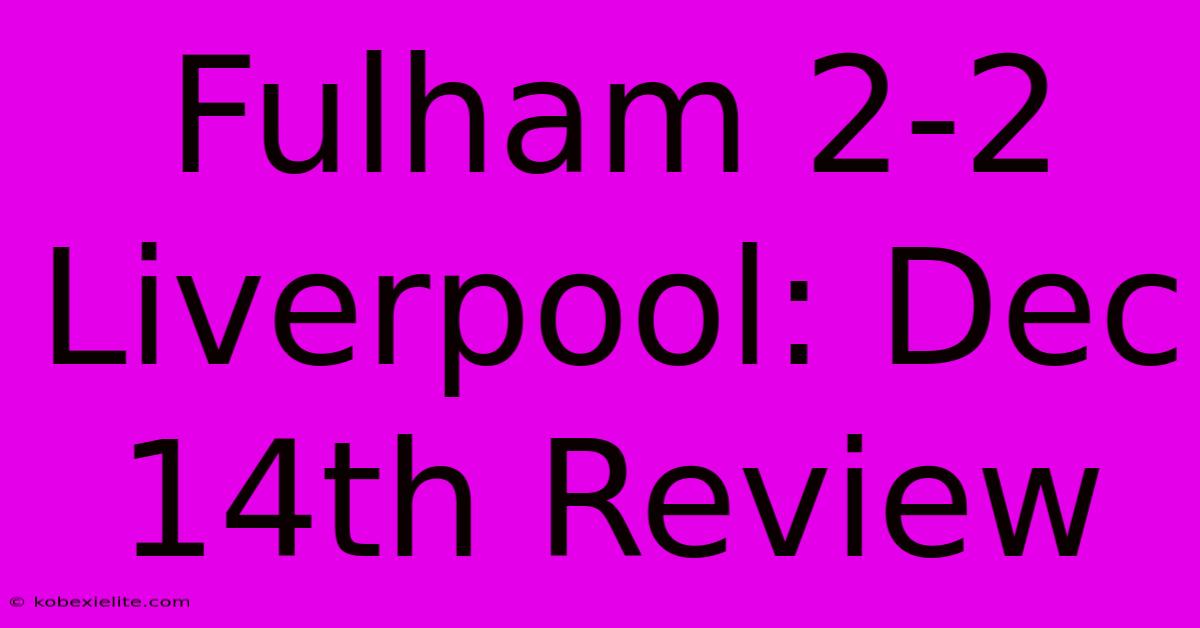 Fulham 2-2 Liverpool: Dec 14th Review Fulham 2-2 Liverpool: Dec 14th Review