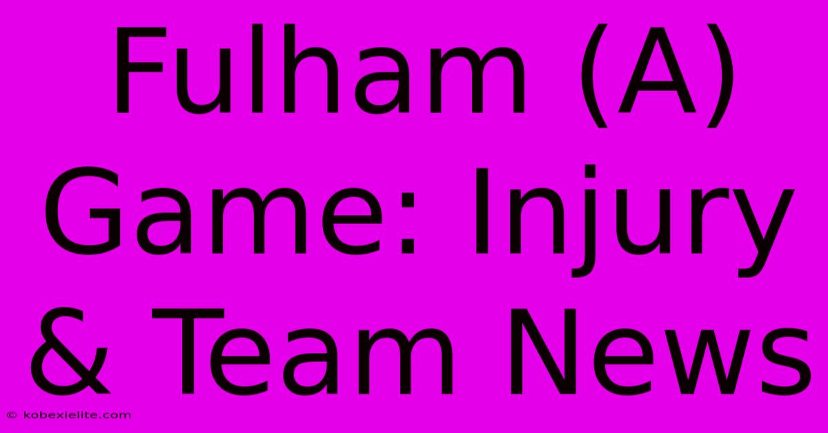 Fulham (A) Game: Injury & Team News