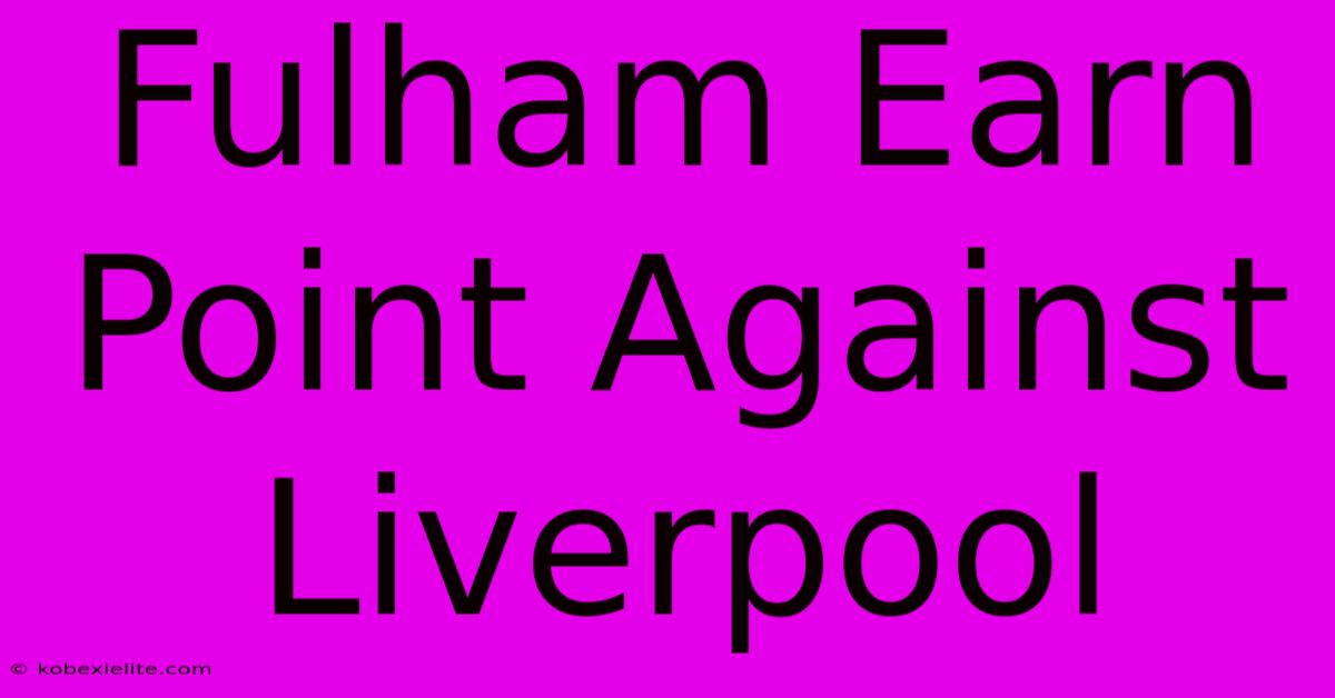 Fulham Earn Point Against Liverpool Fulham Earn Point Against Liverpool
