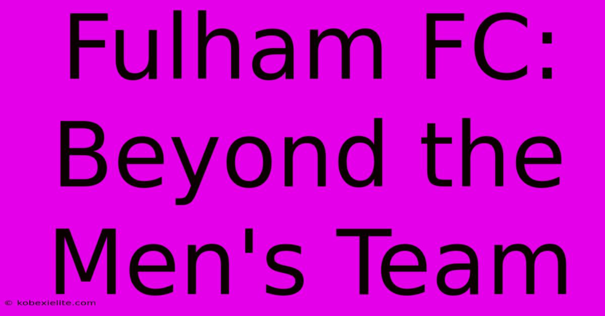 Fulham FC: Beyond The Men's Team