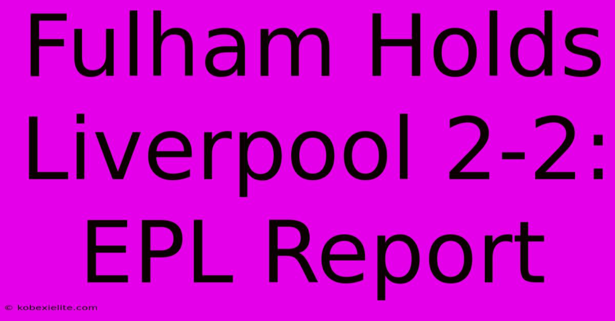 Fulham Holds Liverpool 2-2: EPL Report Fulham Holds Liverpool 2-2: EPL Report