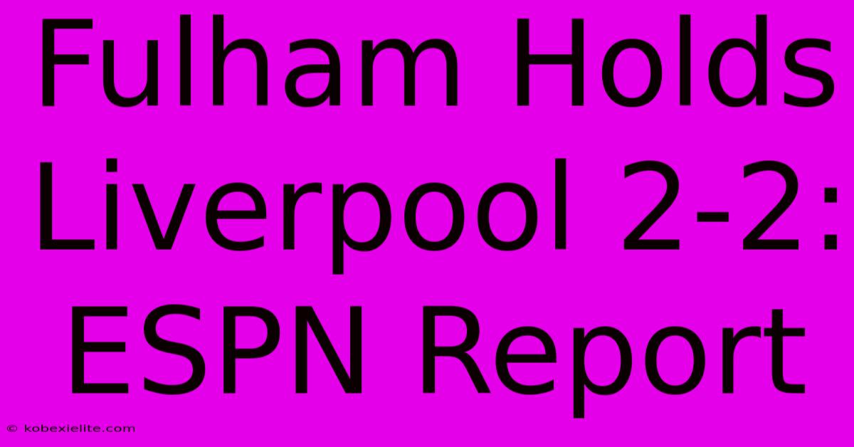 Fulham Holds Liverpool 2-2: ESPN Report Fulham Holds Liverpool 2-2: ESPN Report