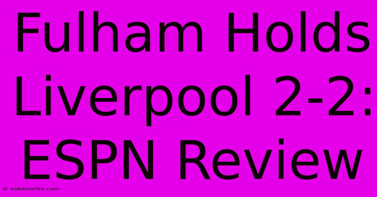 Fulham Holds Liverpool 2-2: ESPN Review Fulham Holds Liverpool 2-2: ESPN Review