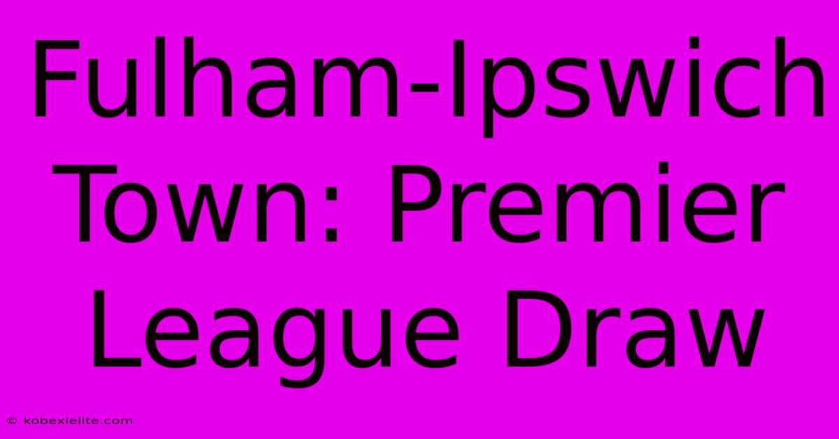 Fulham-Ipswich Town: Premier League Draw