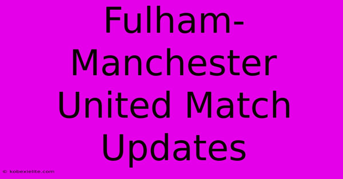 Fulham-Manchester United Match Updates