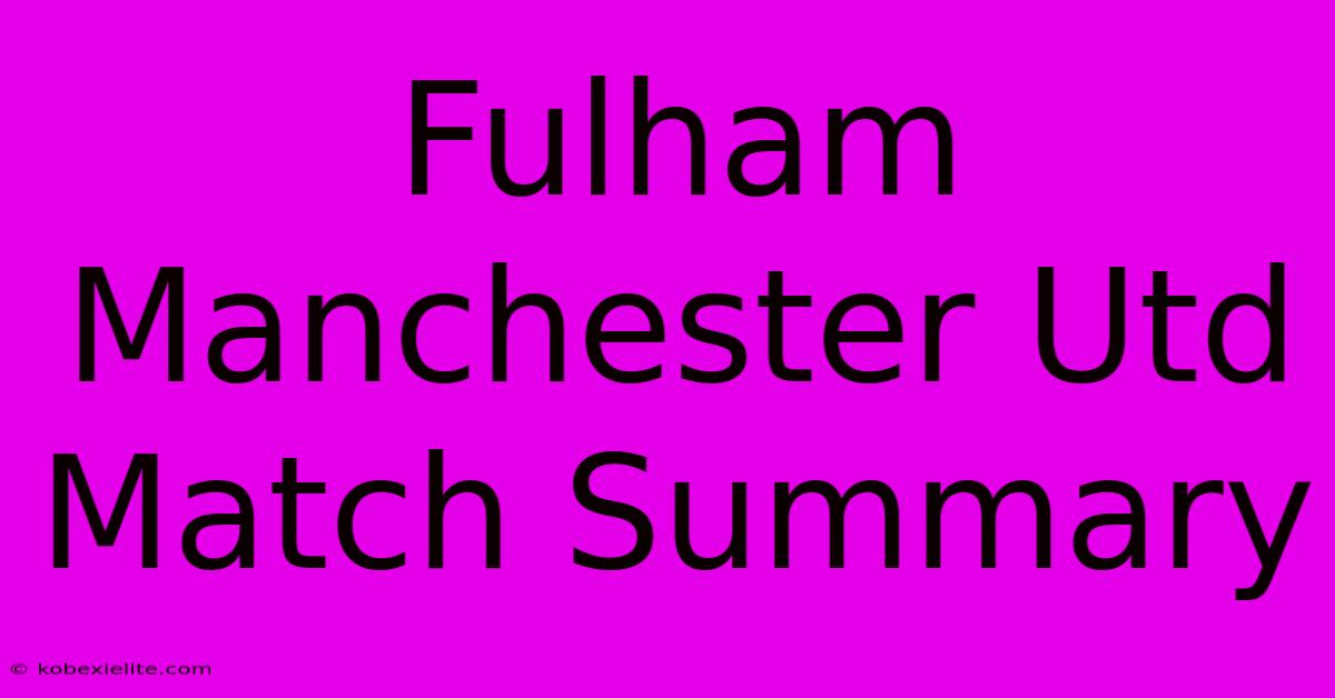 Fulham Manchester Utd Match Summary