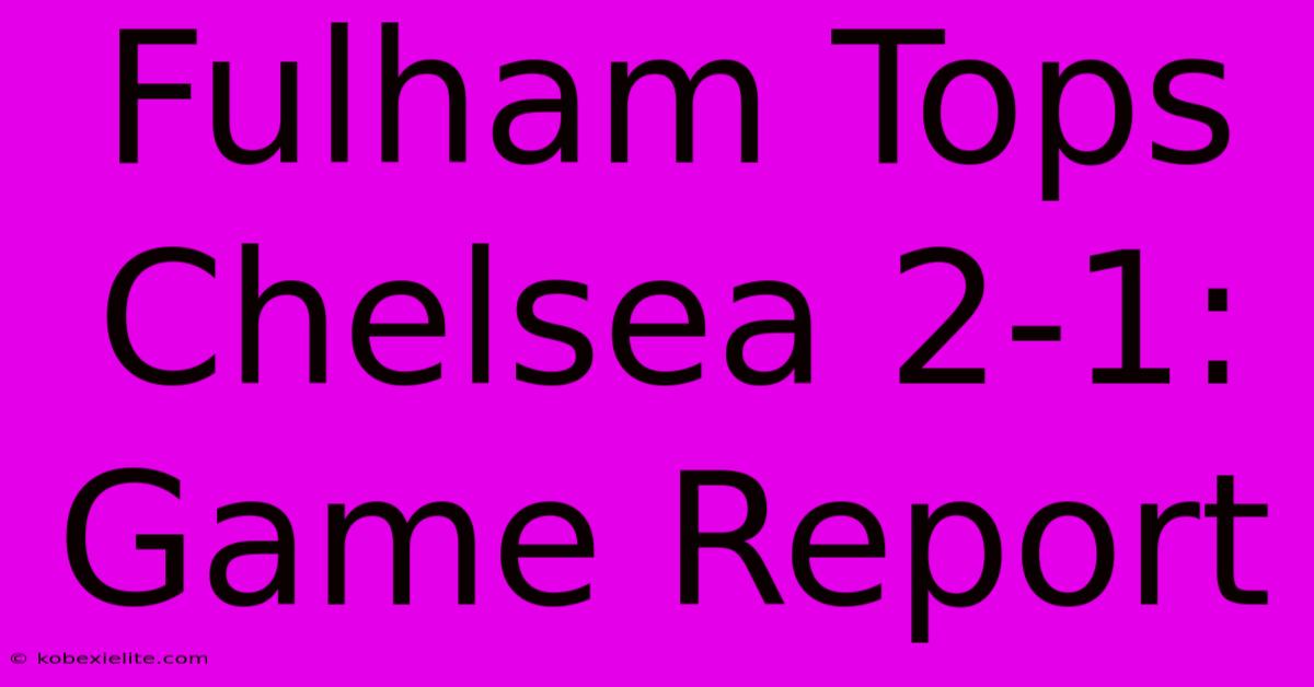 Fulham Tops Chelsea 2-1: Game Report