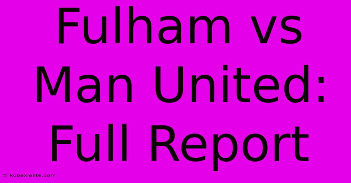 Fulham Vs Man United: Full Report