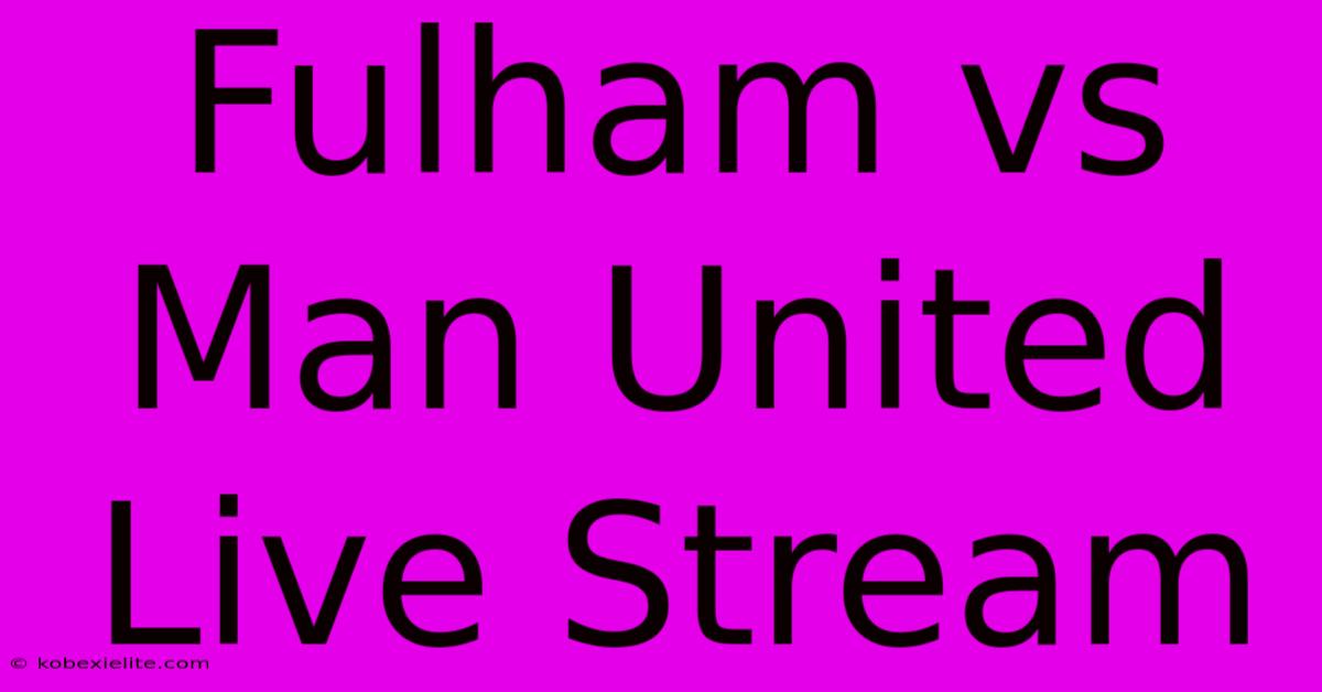 Fulham Vs Man United Live Stream