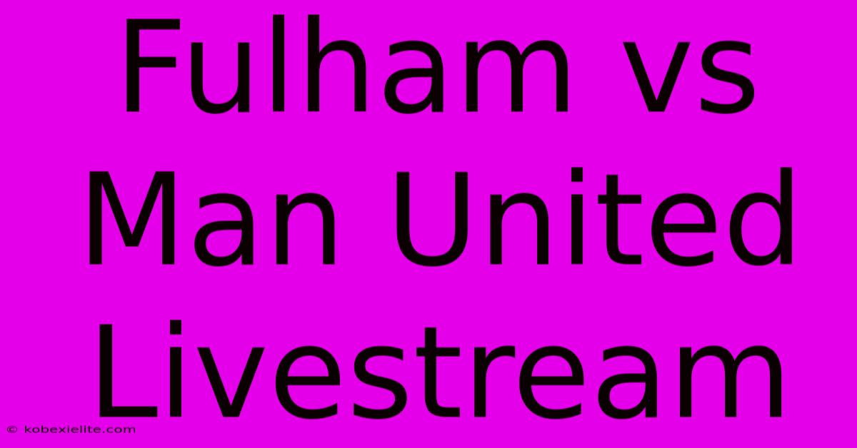 Fulham Vs Man United Livestream